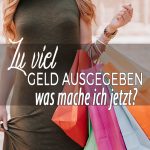 Zu viel Geld ausgegeben-Was mache ich jetz